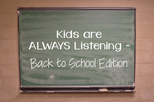 Kids are ALWAYS Listening - Back to School Edition