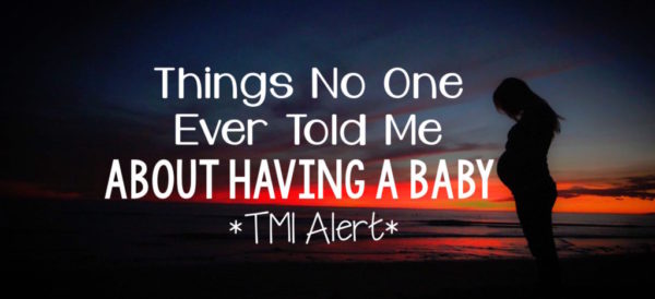 Things No One Ever Told Me About Having a Baby - TMI Alert